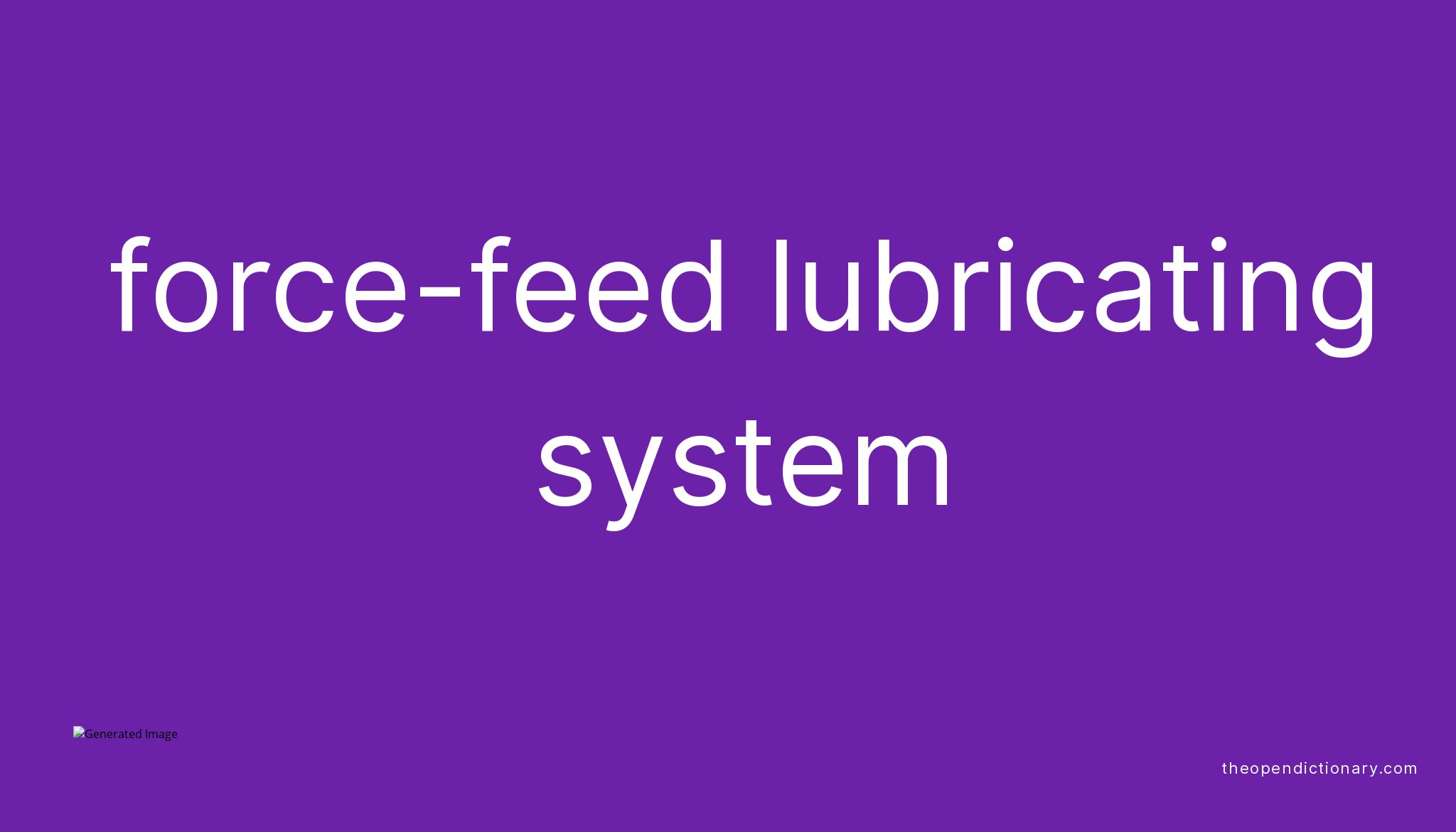 Forcefeed lubricating system Meaning of Forcefeed lubricating